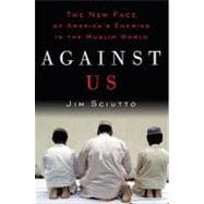 Against Us : The New Face of America's Enemies in the Muslim World