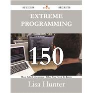 Extreme Programming: 150 Most Asked Questions on Extreme Programming - What You Need to Know
