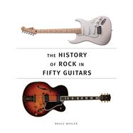 The History of Rock in Fifty Guitars