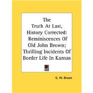 The Truth at Last, History Corrected: Reminiscences of Old John Brown; Thrilling Incidents of Border Life in Kansas
