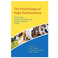 The Psychology of High Performance Developing Human Potential Into Domain-Specific Talent,9781433829888