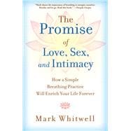 The Promise of Love, Sex, and Intimacy How a Simple Breathing Practice Will Enrich Your Life Forever