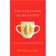 The Stranger as My Guest A Critical Anthropology of Hospitality