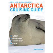 Antarctica Cruising Guide: Sixth edition Includes Antarctic Peninsula, Falkland Islands, South Georgia and Ross Sea