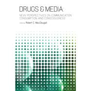 Drugs & Media New Perspectives on Communication, Consumption, and Consciousness