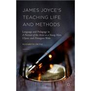 James Joyce's Teaching Life and Methods Language and Pedagogy in A Portrait of the Artist as a Young Man, Ulysses, and Finnegans Wake