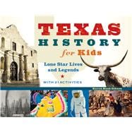 Texas History for Kids Lone Star Lives and Legends, with 21 Activities