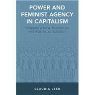 Power and Feminist Agency in Capitalism Toward a New Theory of the Political Subject