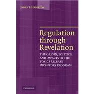 Regulation through Revelation: The Origin, Politics, and Impacts of the Toxics Release Inventory Program