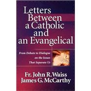 Letters Between a Catholic and an Evangelical : From Debate to Dialogue on the Issues That Separate Us