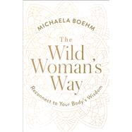 The Wild Woman's Way Reconnect to Your Body's Wisdom