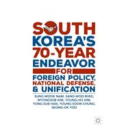 South Korea’s 70-year Endeavor for Foreign Policy, National Defense, and Unification