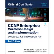 CCNP Enterprise Wireless Design and Implementation:  ENWLSD 300-425 and ENWLSI 300-430 Official Cert Guide
