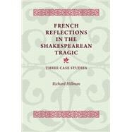French Reflections in the Shakespearean Tragic Three Case Studies