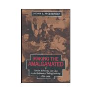 Making the Amalgamated: Gender, Ethnicity, and Class in the Baltimore Clothing Industry, 1899-1939