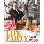 Life Is a Party Deliciously Doable Recipes to Make Every Day a Celebration