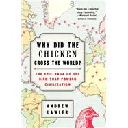 Why Did the Chicken Cross the World? The Epic Saga of the Bird that Powers Civilization