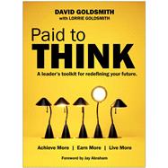 Paid to Think A Leader's Toolkit for Redefining Your Future