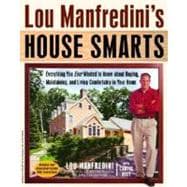 Lou Manfredini's House Smarts Everything You Ever Wanted to Know About Buying, Maintaining, and Living Comfortably in Your Home