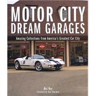 Motor City Dream Garages Amazing Collections from America's Greatest Car City