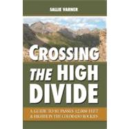 Crossing the High Divide A Guide to 81 Passes 12,000 Feet & Higher in the Colorado Rockies