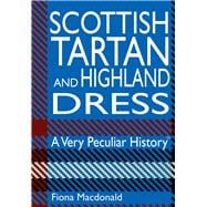 Scottish Tartan and Highland Dress: A Very Peculiar History™