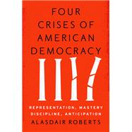 Four Crises of American Democracy Representation, Mastery, Discipline, Anticipation