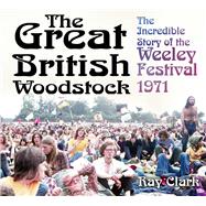 The Great British Woodstock The Incredible Story of the Weeley Festival 1971