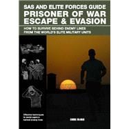 SAS and Elite Forces Guide Prisoner of War Escape & Evasion How To Survive Behind Enemy Lines From The World's Elite Military Units