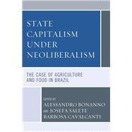 State Capitalism under Neoliberalism The Case of Agriculture and Food in Brazil