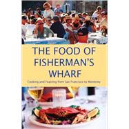 The Food of Fisherman's Wharf; Cooking and Feasting from San Francisco to Monterey