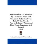 Arguments on the Reference by the United States and Canada in Re Levels of the Lake of the Woods: And Its Tributary Waters and Their Future Regulation and Control