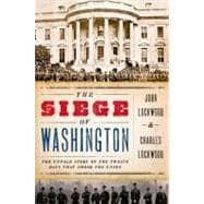 The Siege of Washington The Untold Story of the Twelve Days That Shook the Union