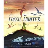 The Fossil Hunter How Mary Anning unearthed the truth about the dinosaurs