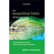The Geopolitical Orbits of Ancient India The Geographical Frames of the Ancient Indian Dynasties