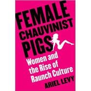 Female Chauvinist Pigs : Women and the Rise of Raunch Culture