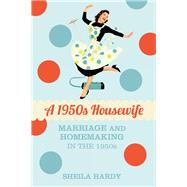 A 1950s Housewife Marriage and Homemaking in the 1950s