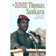 We Are the Heirs of the World's Revolutions : Speeches from the Burkina Faso Revolution 1983-87