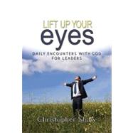 Lift up Your Eyes : Daily Encounters with God for Leaders