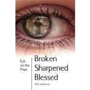Broken/Sharpened/blessed: Eye on the Prize