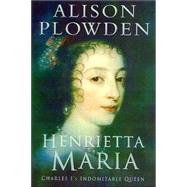 Henrietta Maria : Charles I's Indomitable Queen