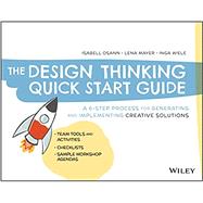 The Design Thinking Quick Start Guide A 6-Step Process for Generating and Implementing Creative Solutions