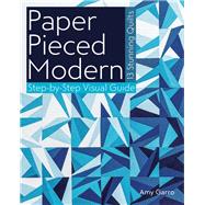Paper Pieced Modern 13 Stunning Quilts • Step-by-Step Visual Guide,9781607059899