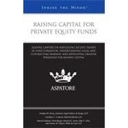 Raising Capital for Private Equity Funds : Leading Lawyers on Navigating Recent Fund Formation Trends, Understanding Legal and Contractual Hurdles, and Developing Creative Strategies for Raising Capital (Inside the Minds)