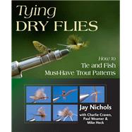 Tying Dry Flies How to Tie and Fish Must-Have Trout Patterns