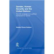 Gender, Human Security and the United Nations : Security Language As a Political Framework for Women