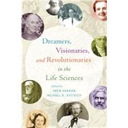 Dreamers, Visionaries, and Revolutionaries in the Life Sciences