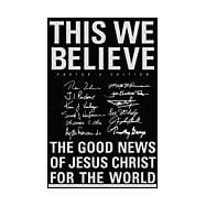 This We Believe: The Good News of Jesus Christ for the World