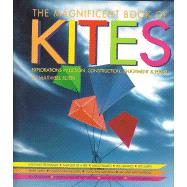 The Magnificent Book Of Kites Explorations In Design, Construction, Enjoyment & Flight (Revised Edition)