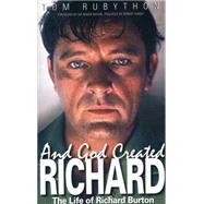 And God Created Richard The Life of Richard Burton